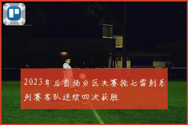 2023年后首场分区决赛抢七雷刺系列赛客队连续四次获胜
